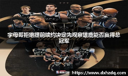 足球直播字母哥拒绝提前续约决定先观察雄鹿能否赢得总冠军