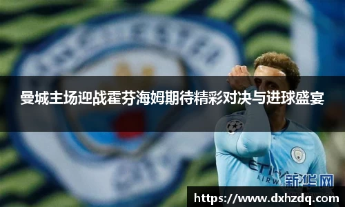 足球直播曼城主场迎战霍芬海姆期待精彩对决与进球盛宴