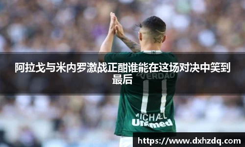 足球直播阿拉戈与米内罗激战正酣谁能在这场对决中笑到最后